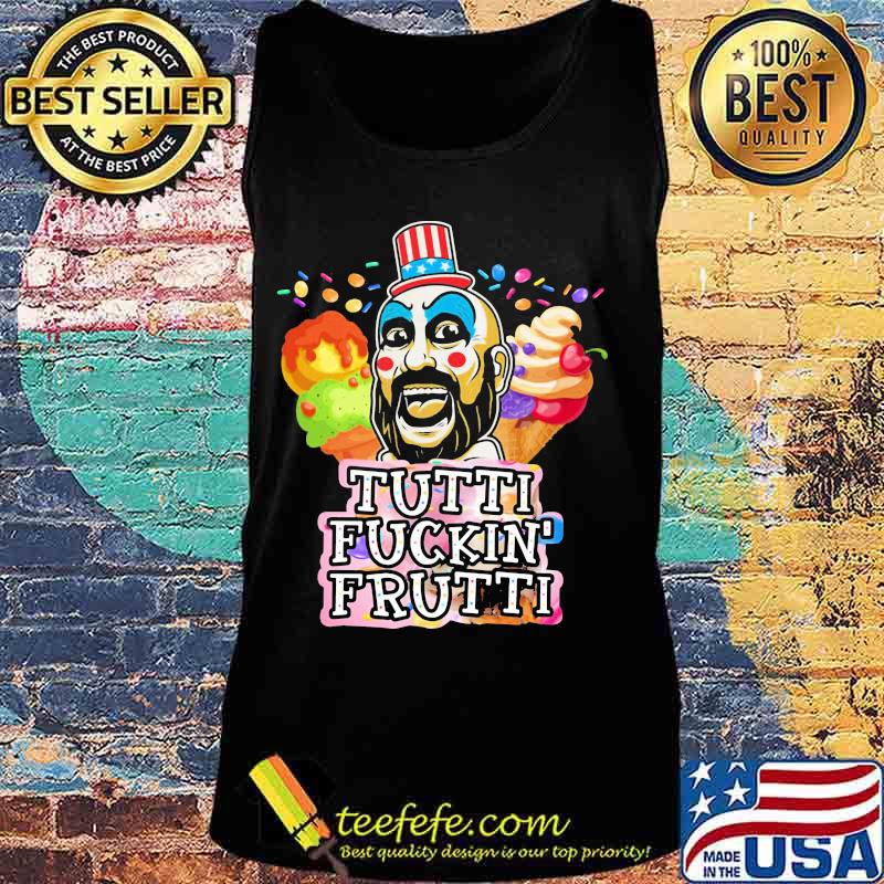 Tutti Fuckin’ Frutti Capt Spaulding House Of 1000 Corpses Shirt Tank top Tutti Fuckin’ Frutti Capt Spaulding House Of 1000 Corpses Shirt Tank top