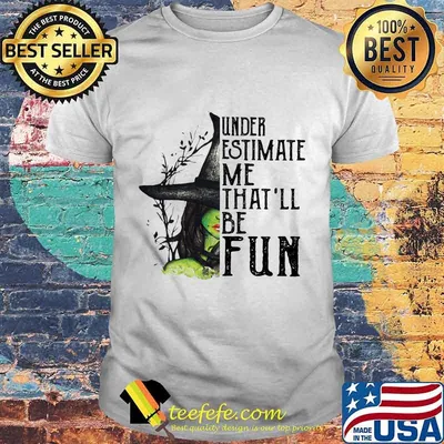 Under Estimate Me That'll Be Fun Wich Halloween Shirt