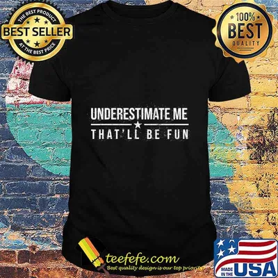 Underestimate Me That'll Be Fun Funny Confidence and Proud T-Shirt