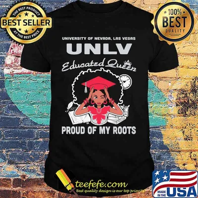 University of nevada las vegas unlv educated queen proud of my roots shirt