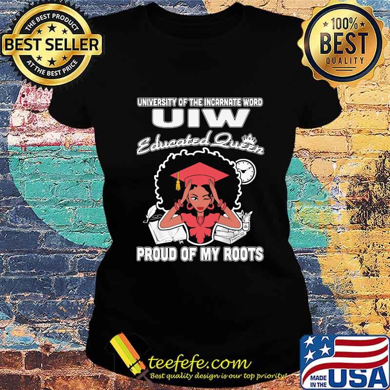 University of the incarnate word uiw educated queen proud of my roots s Ladies tee University of the incarnate word uiw educated queen proud of my roots s Ladies tee