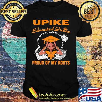 Upike educated queen proud of my roots shirt
