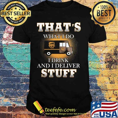 Ups that's what i do i drink and i deliver stuff shirt