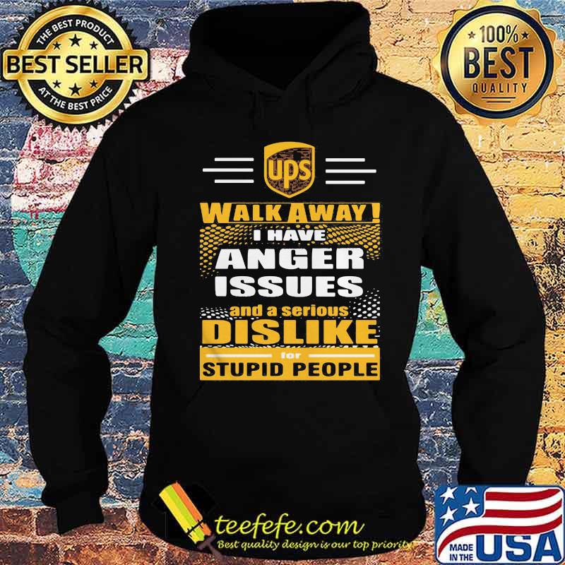 Ups walk away i have anger issues and a serious dislike for stupid people s Hoodie Ups walk away i have anger issues and a serious dislike for stupid people s Hoodie