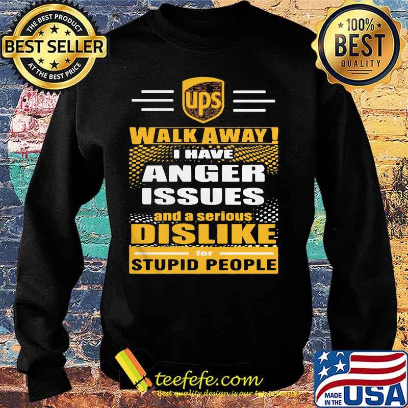 Ups walk away i have anger issues and a serious dislike for stupid people s Sweater Ups walk away i have anger issues and a serious dislike for stupid people s Sweater
