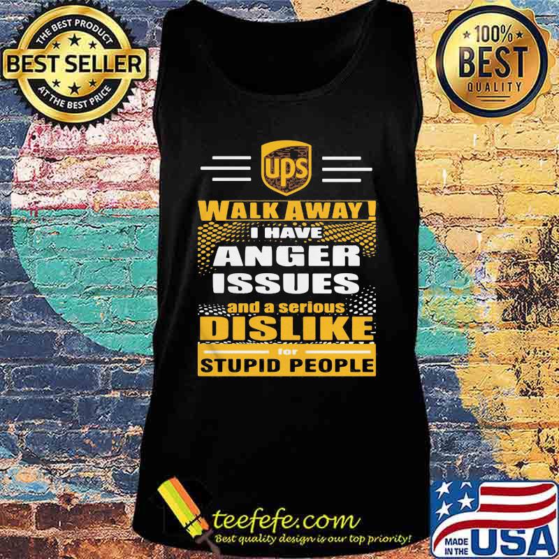 Ups walk away i have anger issues and a serious dislike for stupid people s Tank top Ups walk away i have anger issues and a serious dislike for stupid people s Tank top