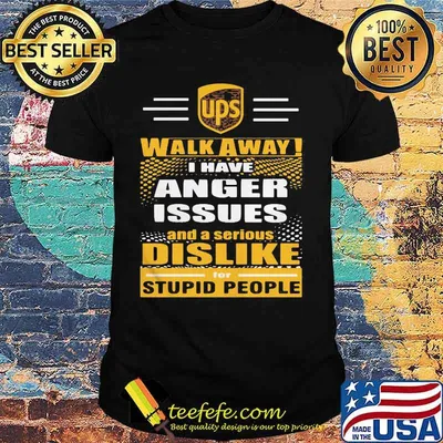 Ups walk away i have anger issues and a serious dislike for stupid people shirt