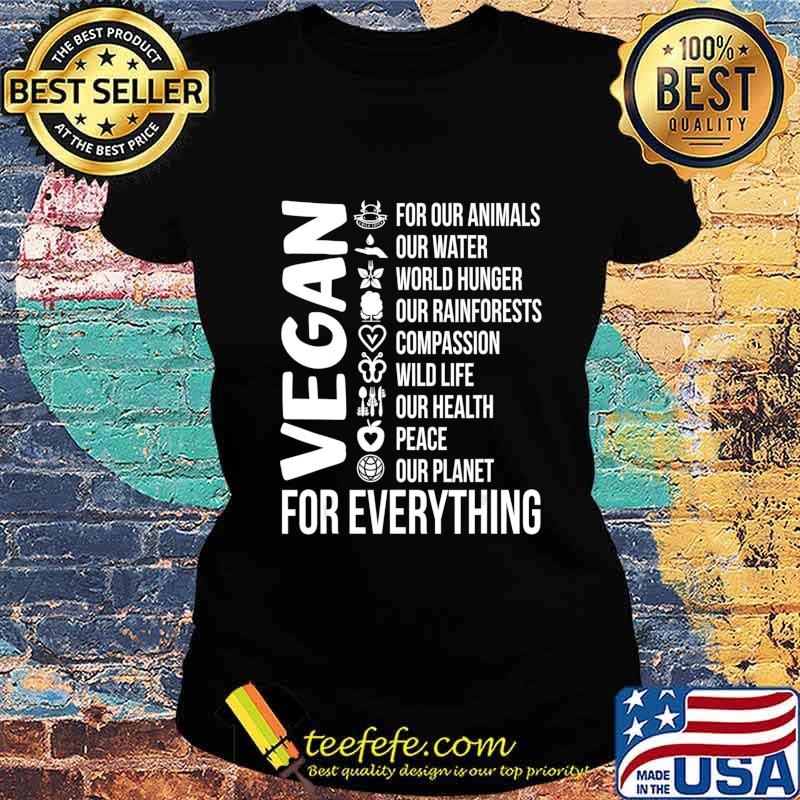 Vegan For Everything Save Planet Earth Day Vegetarian Gift T-Shirt Ladies tee Vegan For Everything Save Planet Earth Day Vegetarian Gift T-Shirt Ladies tee