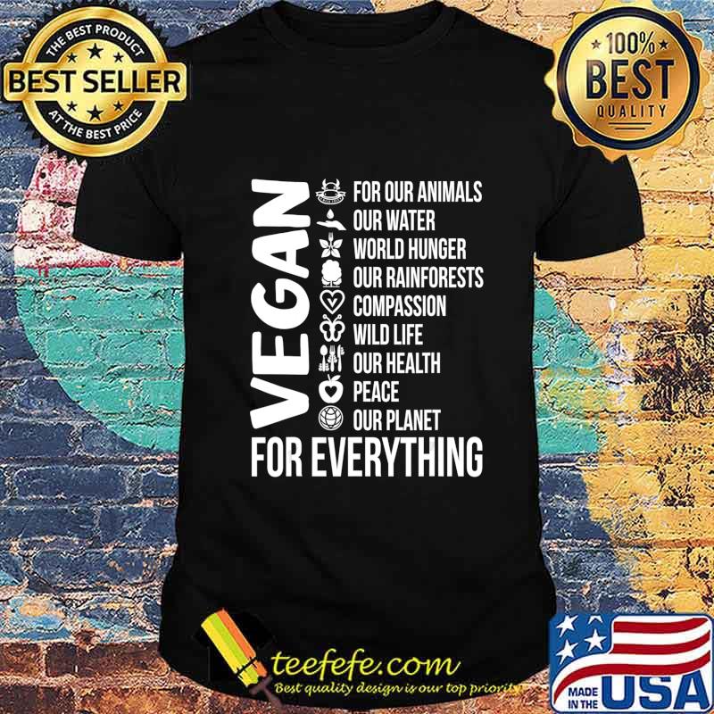 Vegan For Everything Save Planet Earth Day Vegetarian Gift T-Shirt Vegan For Everything Save Planet Earth Day Vegetarian Gift T-Shirt