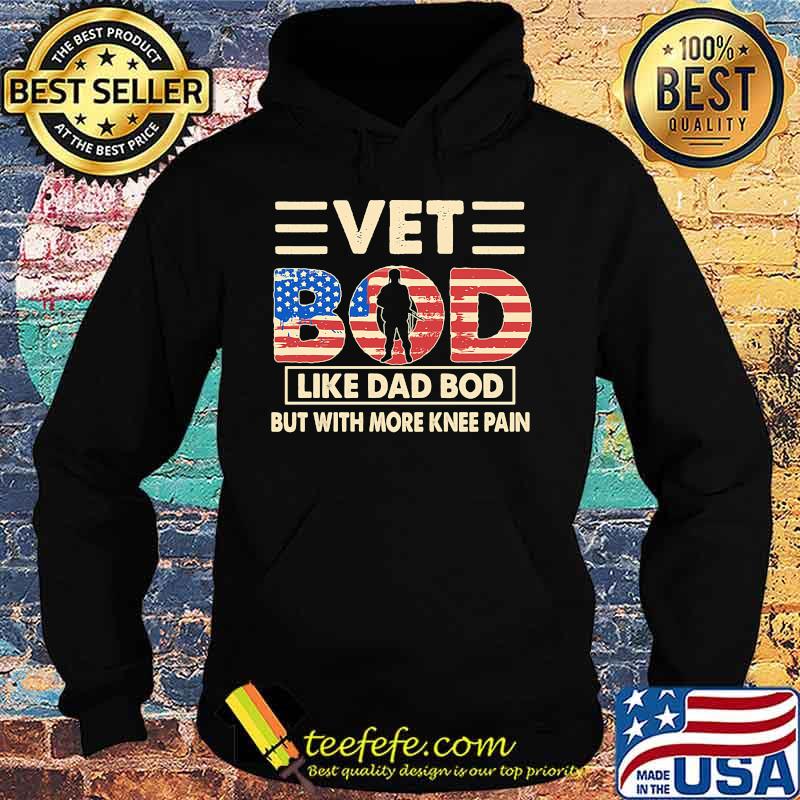Vet Bod Like Dad Bod But With More Knee Pain America Flag Independence Day Shirt Hoodie Vet Bod Like Dad Bod But With More Knee Pain America Flag Independence Day Shirt Hoodie