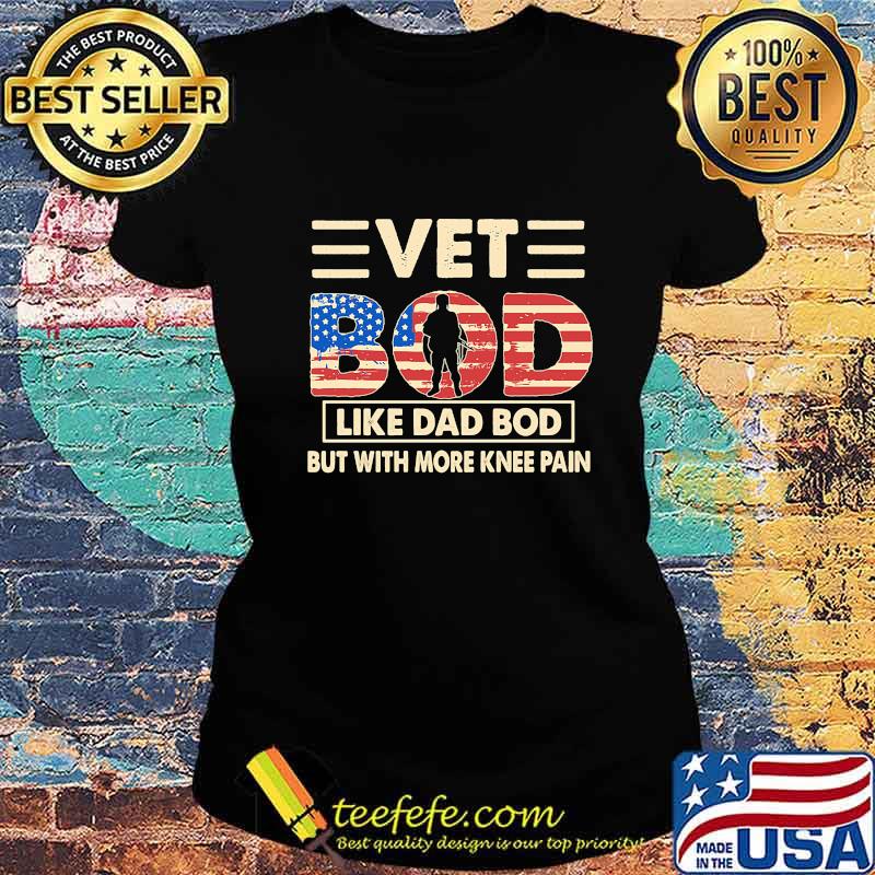 Vet Bod Like Dad Bod But With More Knee Pain America Flag Independence Day Shirt Ladies tee Vet Bod Like Dad Bod But With More Knee Pain America Flag Independence Day Shirt Ladies tee
