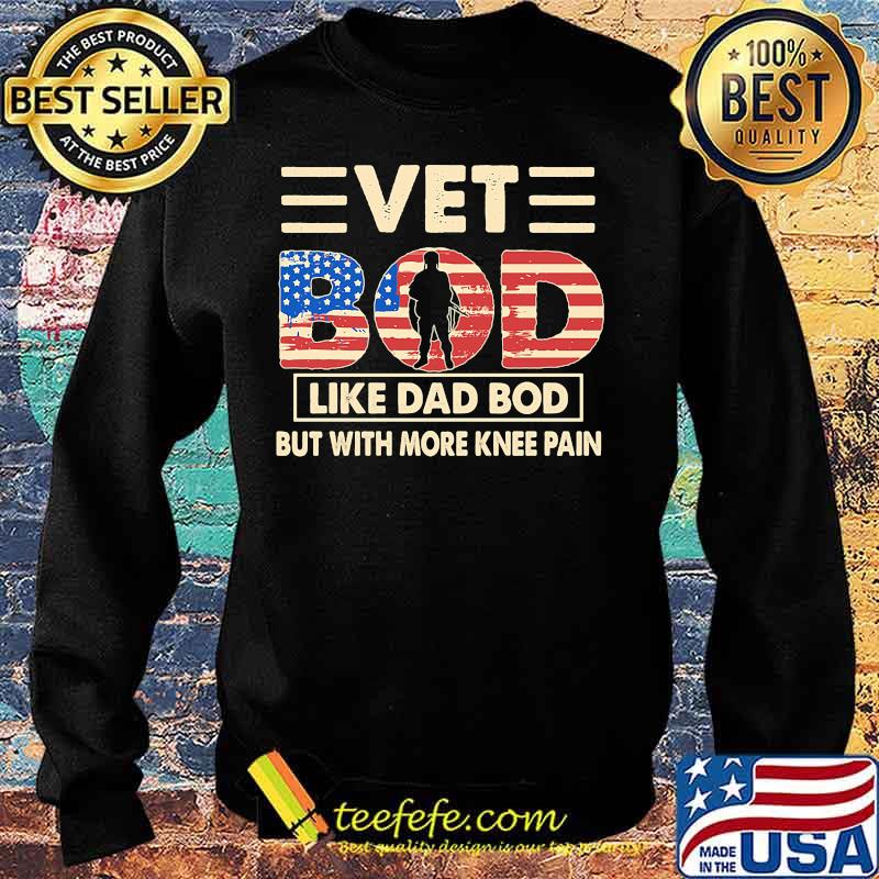 Vet Bod Like Dad Bod But With More Knee Pain America Flag Independence Day Shirt Sweater Vet Bod Like Dad Bod But With More Knee Pain America Flag Independence Day Shirt Sweater