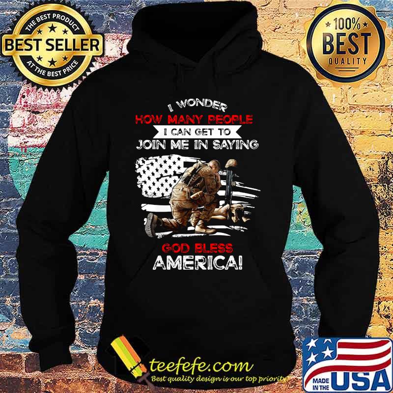 Veteran i wonder how many people i can get to join me in saying god bless america happy independence day s Hoodie Veteran i wonder how many people i can get to join me in saying god bless america happy independence day s Hoodie