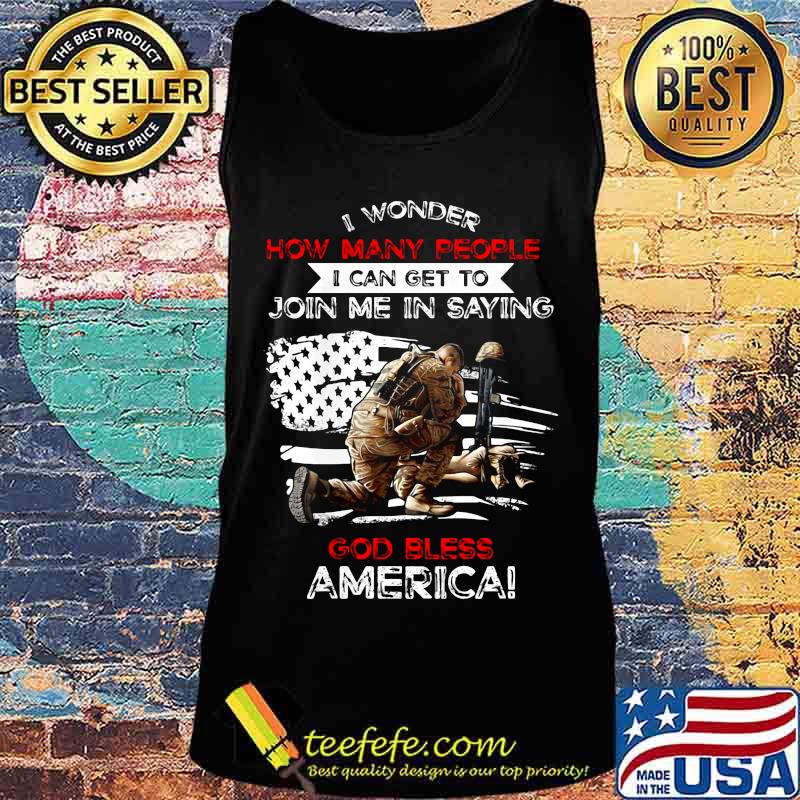 Veteran i wonder how many people i can get to join me in saying god bless america happy independence day s Tank top Veteran i wonder how many people i can get to join me in saying god bless america happy independence day s Tank top