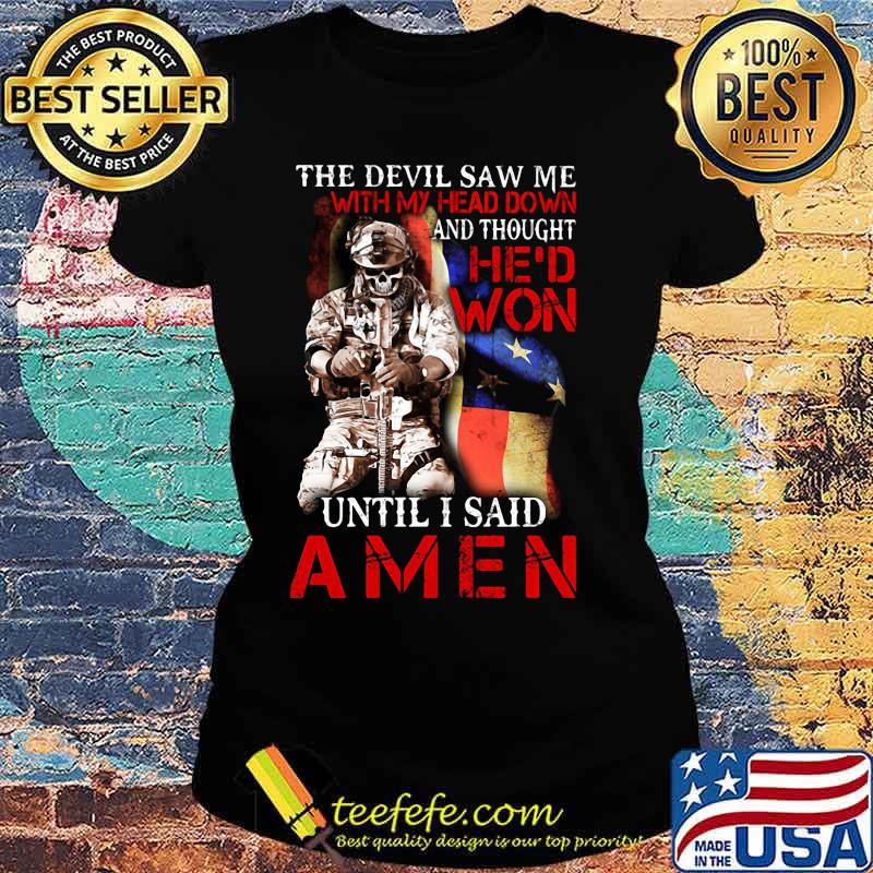 Veteran the devil saw me with my head down and thought he'd won until i said amen s Ladies tee Veteran the devil saw me with my head down and thought he'd won until i said amen s Ladies tee