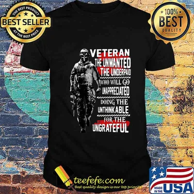 Veteran the unwanted the underpaid who will go unappreciated doing the unthinkable for the ungrateful shirt
