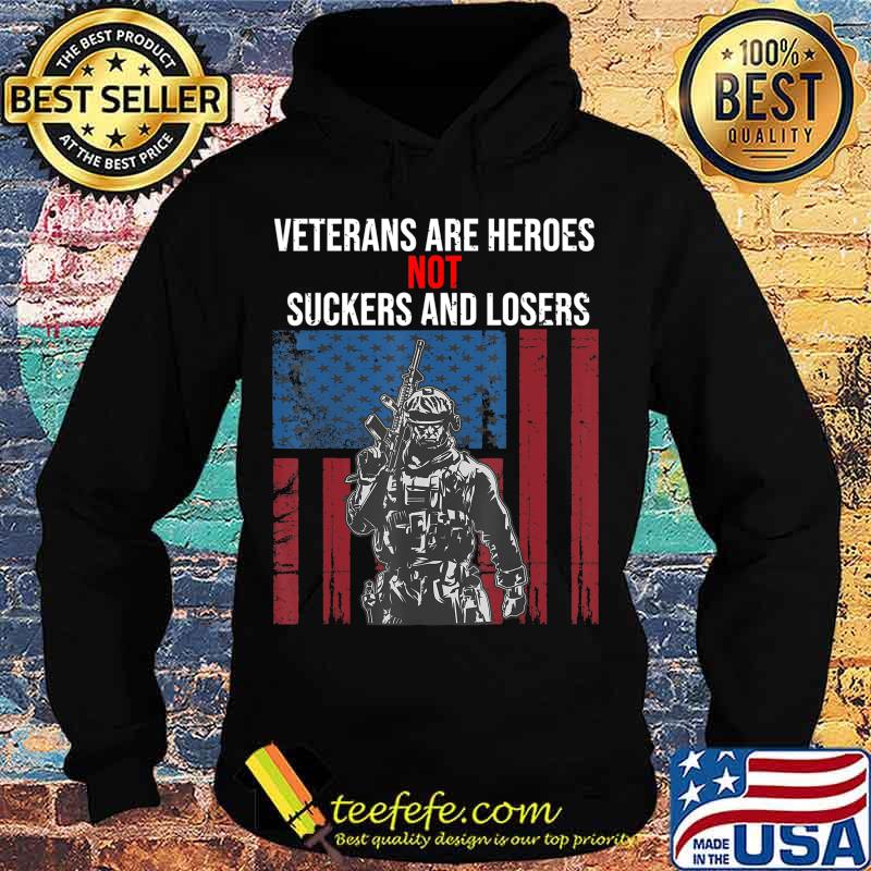 Veterans Are Heroes - Not Suckers & Losers T-Shirt Hoodie Veterans Are Heroes - Not Suckers & Losers T-Shirt Hoodie