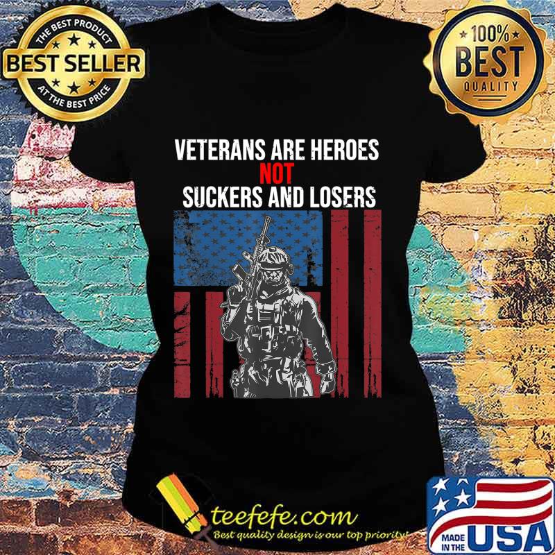 Veterans Are Heroes - Not Suckers & Losers T-Shirt Ladies tee Veterans Are Heroes - Not Suckers & Losers T-Shirt Ladies tee