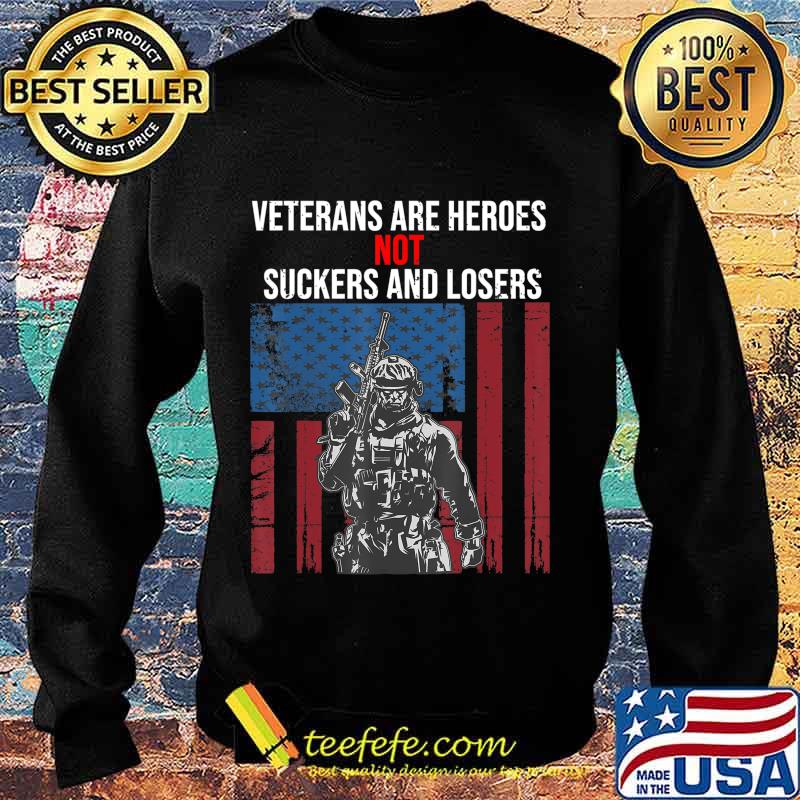 Veterans Are Heroes - Not Suckers & Losers T-Shirt Sweater Veterans Are Heroes - Not Suckers & Losers T-Shirt Sweater