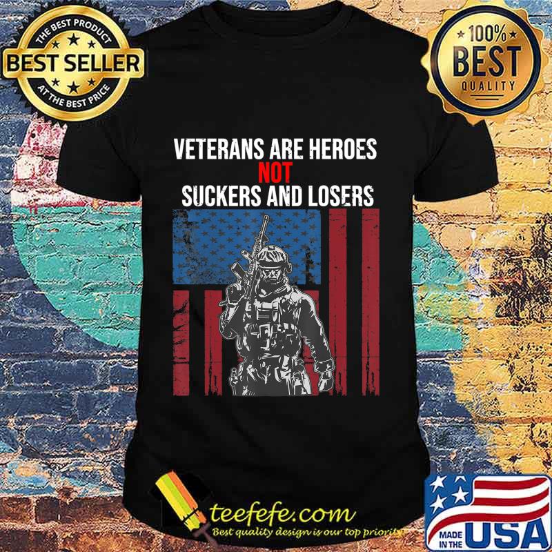 Veterans Are Heroes - Not Suckers & Losers T-Shirt Veterans Are Heroes - Not Suckers & Losers T-Shirt