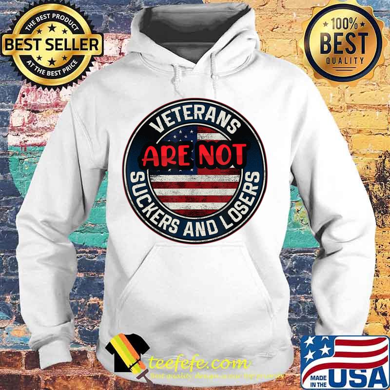 Veterans Are Not Suckers And Losers Funny T-Shirt Hoodie Veterans Are Not Suckers And Losers Funny T-Shirt Hoodie
