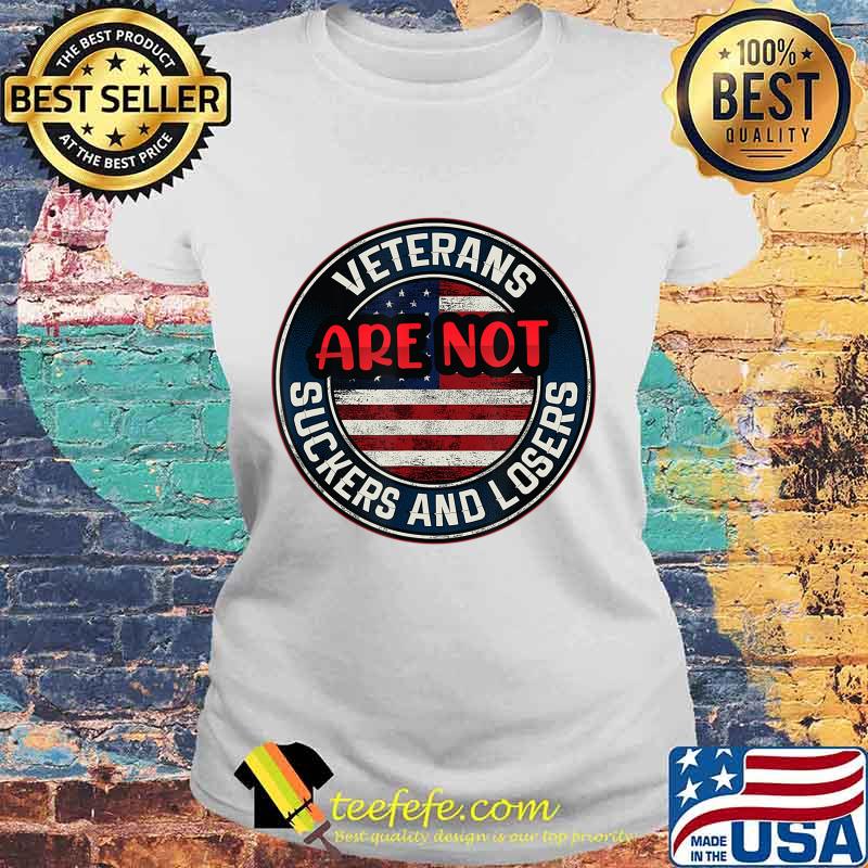 Veterans Are Not Suckers And Losers Funny T-Shirt Laides tee Veterans Are Not Suckers And Losers Funny T-Shirt Laides tee
