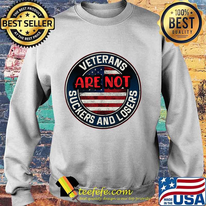 Veterans Are Not Suckers And Losers Funny T-Shirt Sweater Veterans Are Not Suckers And Losers Funny T-Shirt Sweater
