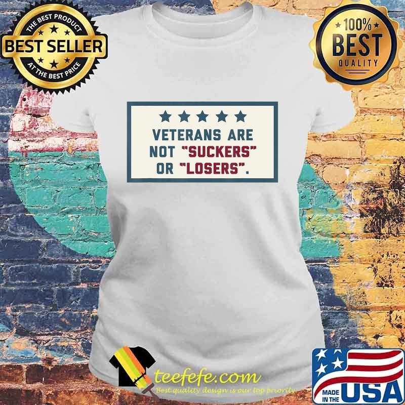 Veterans Are Not Suckers Or Losers T-Shirt Laides tee Veterans Are Not Suckers Or Losers T-Shirt Laides tee