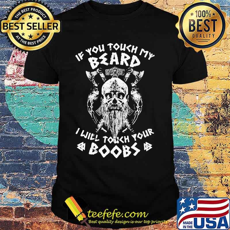 Viking skull beard if you touch my beard i will touch your boobs shirt Viking skull beard if you touch my beard i will touch your boobs shirt