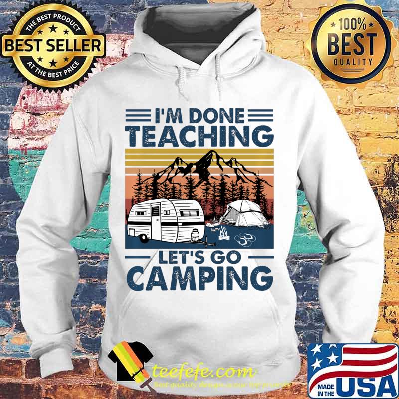 Vintage I'm Done Teaching Let Go Camping Pullover s Hoodie Vintage I'm Done Teaching Let Go Camping Pullover s Hoodie