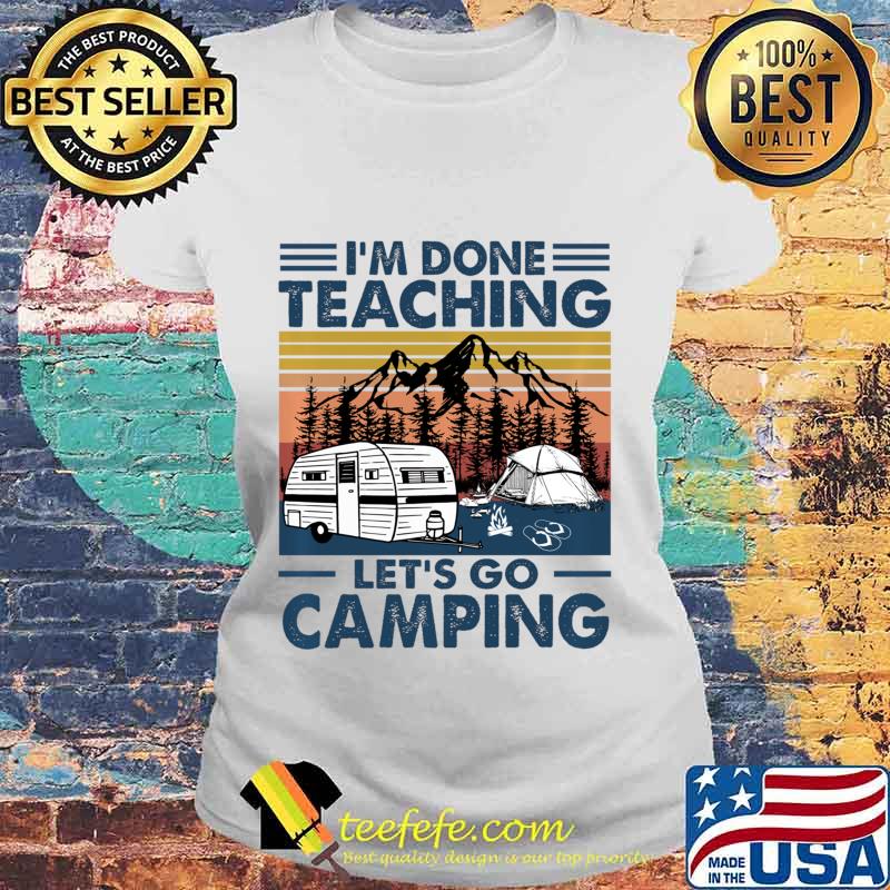 Vintage I'm Done Teaching Let Go Camping Pullover s Laides tee Vintage I'm Done Teaching Let Go Camping Pullover s Laides tee