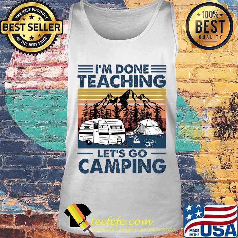 Vintage I'm Done Teaching Let Go Camping Pullover s Tank top Vintage I'm Done Teaching Let Go Camping Pullover s Tank top