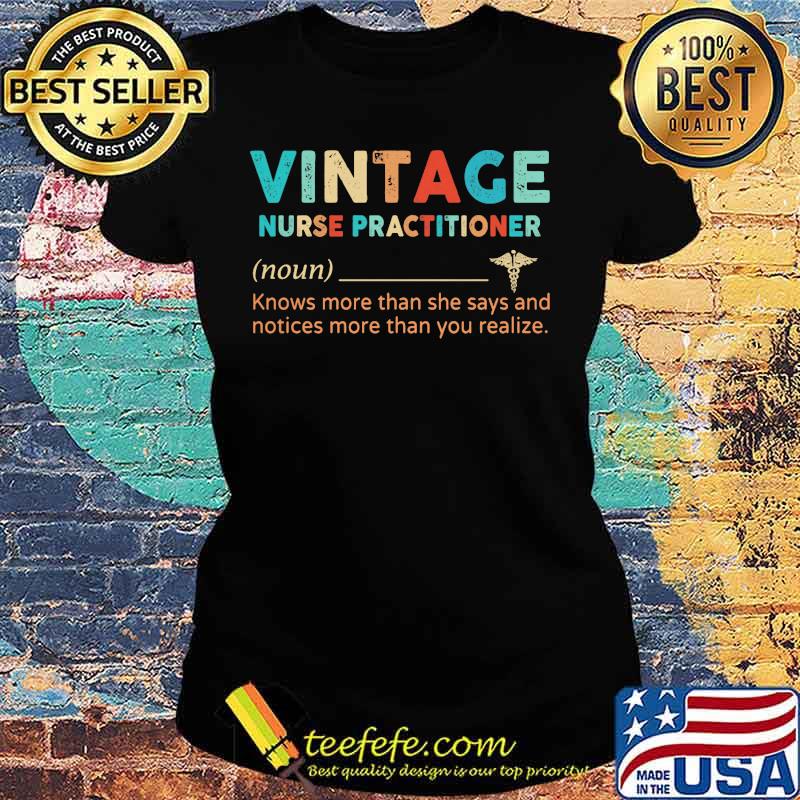 Vintage Nurse Practitioner Knows More Than She Says And Notices More Than You Realize Shirt Ladies tee Vintage Nurse Practitioner Knows More Than She Says And Notices More Than You Realize Shirt Ladies tee