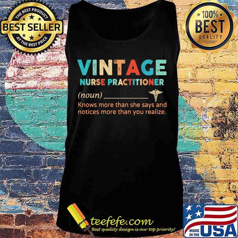Vintage Nurse Practitioner Knows More Than She Says And Notices More Than You Realize Shirt Tank top Vintage Nurse Practitioner Knows More Than She Says And Notices More Than You Realize Shirt Tank top