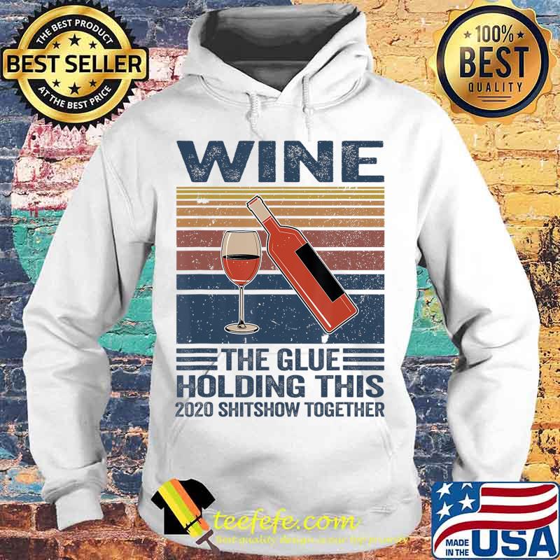 Vintage Wine The Glues Holding This 2020 Shitshow Together T-Shirt Hoodie Vintage Wine The Glues Holding This 2020 Shitshow Together T-Shirt Hoodie