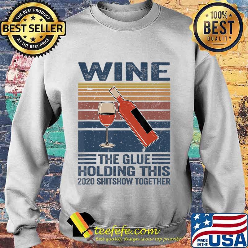Vintage Wine The Glues Holding This 2020 Shitshow Together T-Shirt Sweater Vintage Wine The Glues Holding This 2020 Shitshow Together T-Shirt Sweater