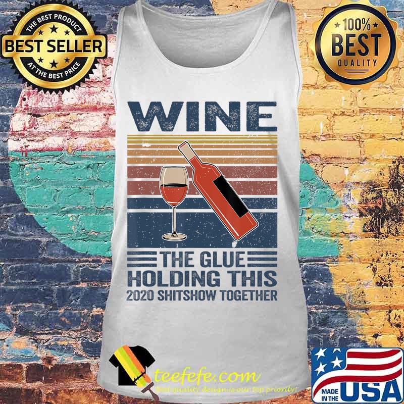 Vintage Wine The Glues Holding This 2020 Shitshow Together T-Shirt Tank top Vintage Wine The Glues Holding This 2020 Shitshow Together T-Shirt Tank top