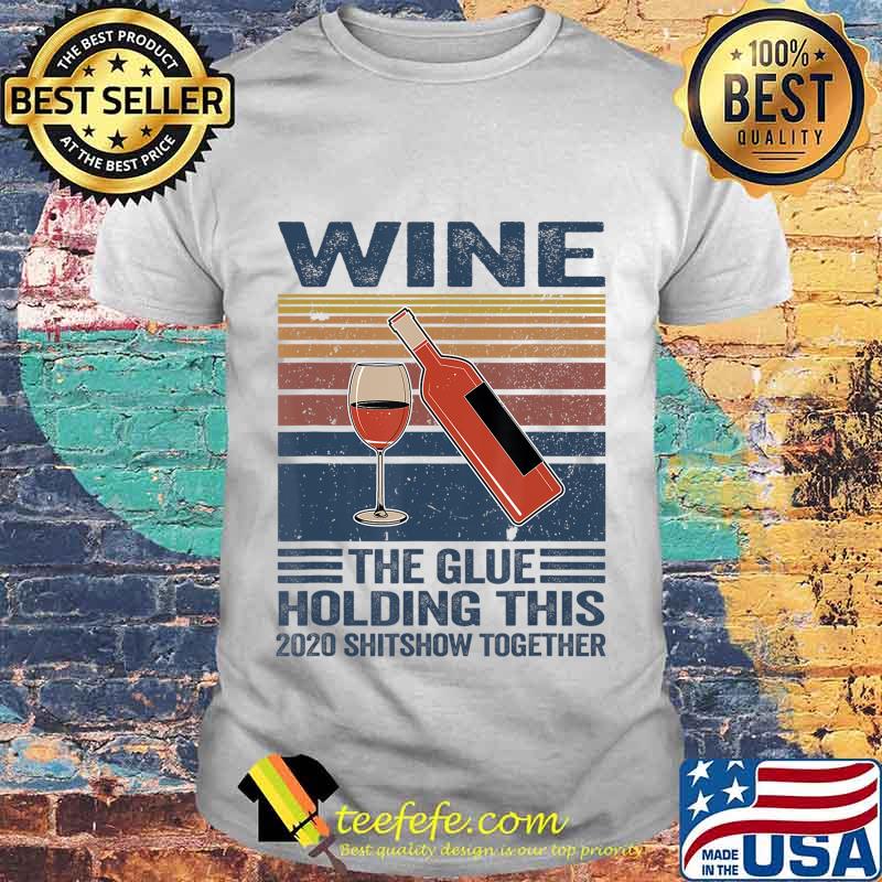 Vintage Wine The Glues Holding This 2020 Shitshow Together T-Shirt Vintage Wine The Glues Holding This 2020 Shitshow Together T-Shirt