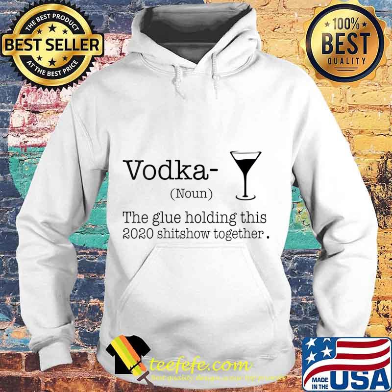 Vodka The Glues Holding This 2020 Shitshow Together Shirt Hoodie Vodka The Glues Holding This 2020 Shitshow Together Shirt Hoodie