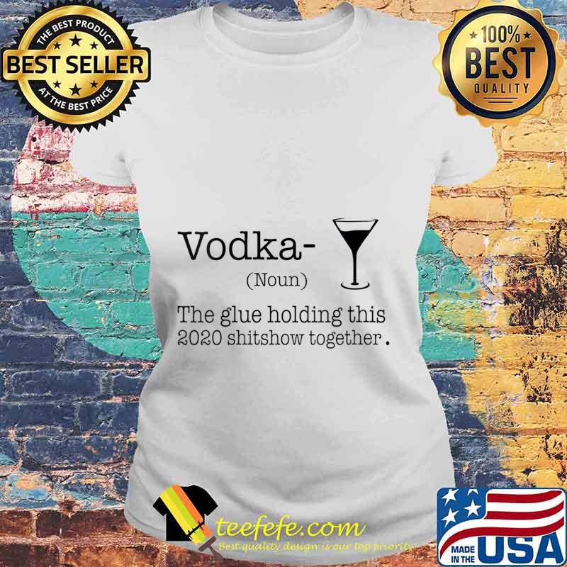 Vodka The Glues Holding This 2020 Shitshow Together Shirt Laides tee Vodka The Glues Holding This 2020 Shitshow Together Shirt Laides tee