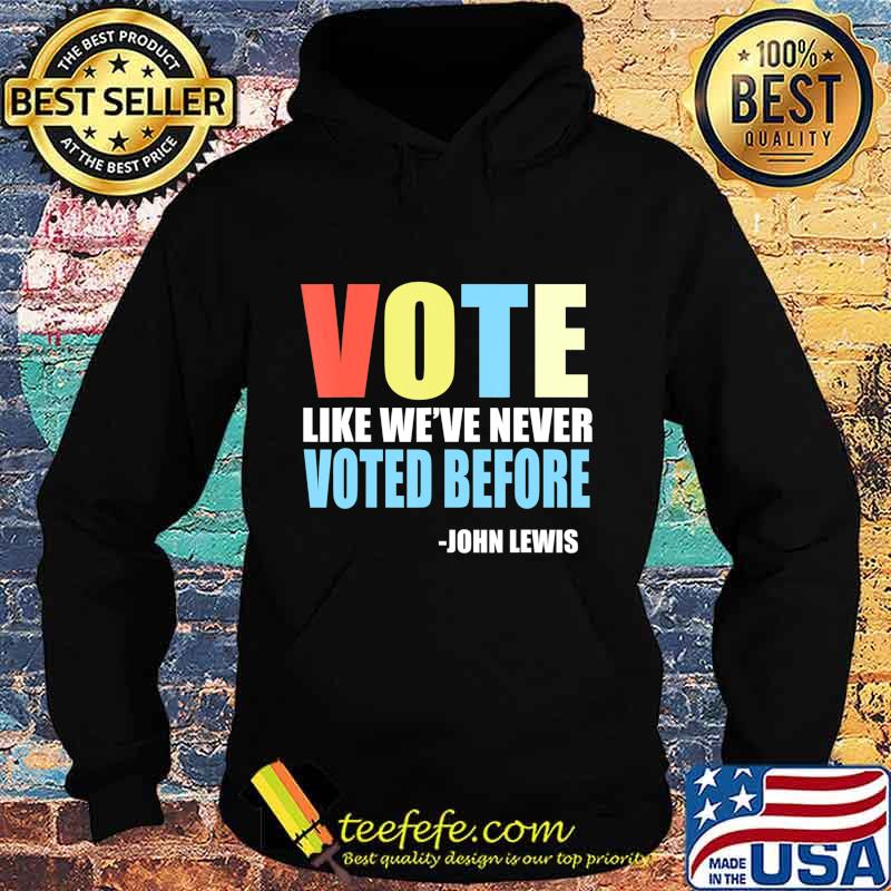 Vote Like We've Never Voted Before John Lewis Quote T-Shirt Hoodie Vote Like We've Never Voted Before John Lewis Quote T-Shirt Hoodie