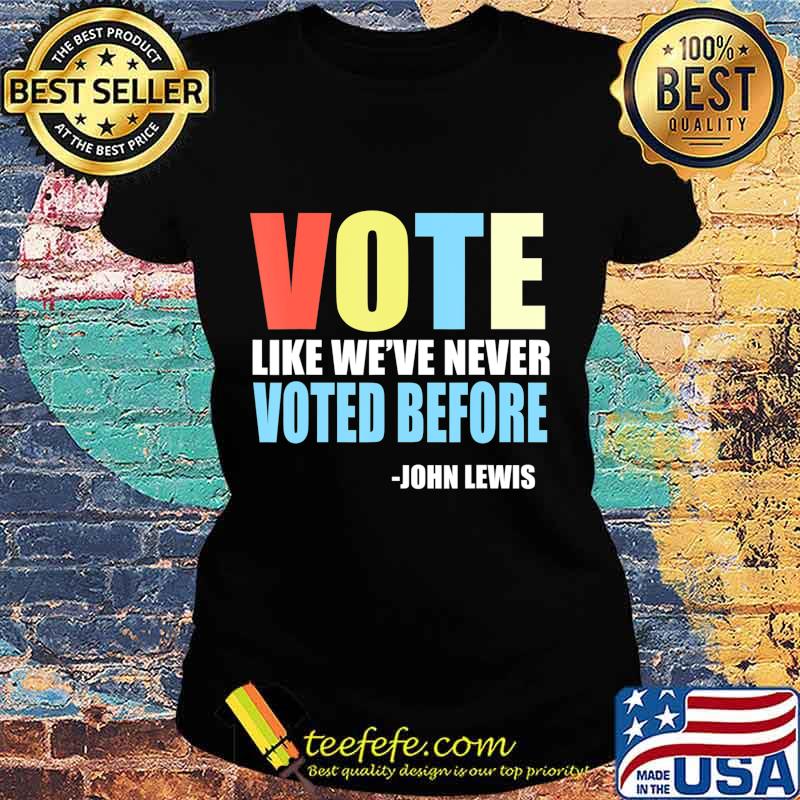 Vote Like We've Never Voted Before John Lewis Quote T-Shirt Ladies tee Vote Like We've Never Voted Before John Lewis Quote T-Shirt Ladies tee