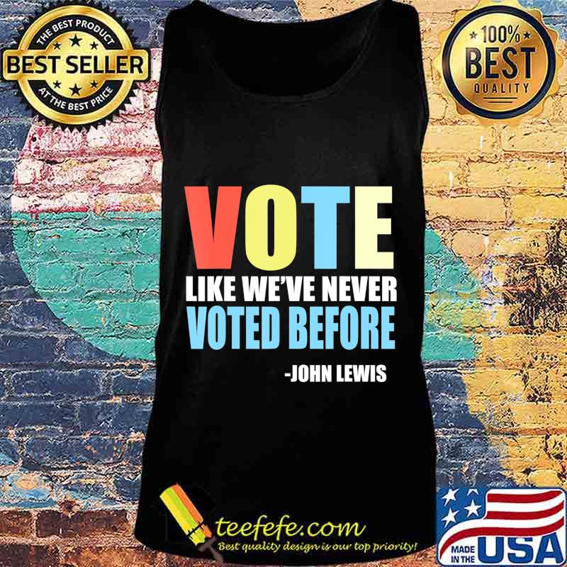 Vote Like We've Never Voted Before John Lewis Quote T-Shirt Tank top Vote Like We've Never Voted Before John Lewis Quote T-Shirt Tank top