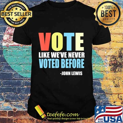 Vote Like We've Never Voted Before John Lewis Quote T-Shirt