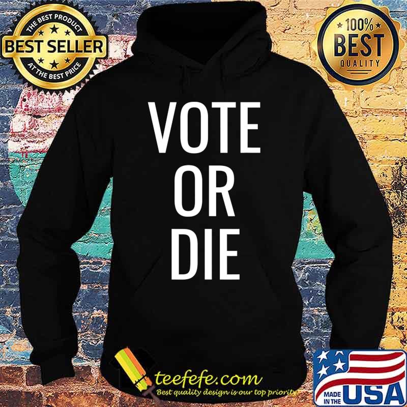 Vote or Die T-Shirt Hoodie Vote or Die T-Shirt Hoodie