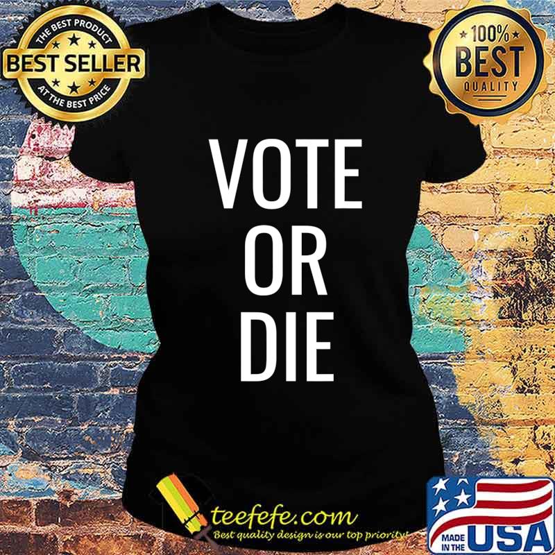 Vote or Die T-Shirt Ladies tee Vote or Die T-Shirt Ladies tee