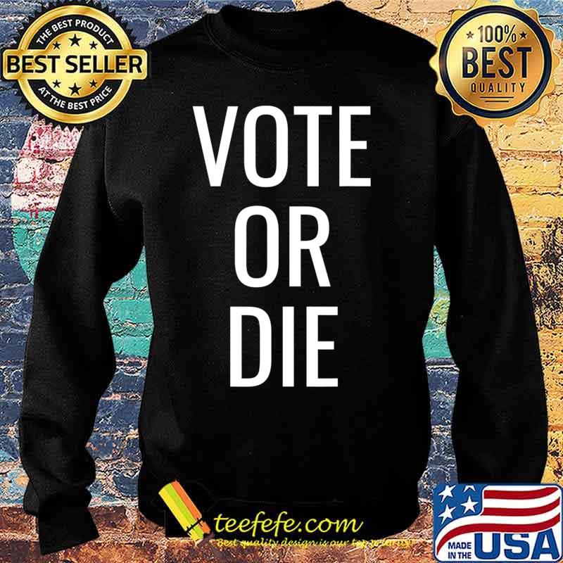 Vote or Die T-Shirt Sweater Vote or Die T-Shirt Sweater