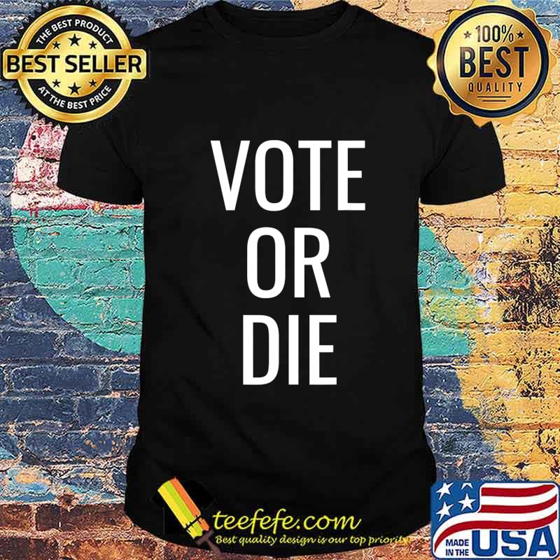 Vote or Die T-Shirt Vote or Die T-Shirt