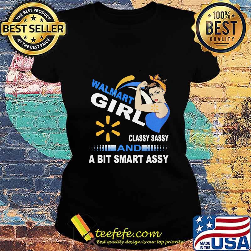 Walmart girl classy sassy and a bit smart assy s Ladies tee Walmart girl classy sassy and a bit smart assy s Ladies tee