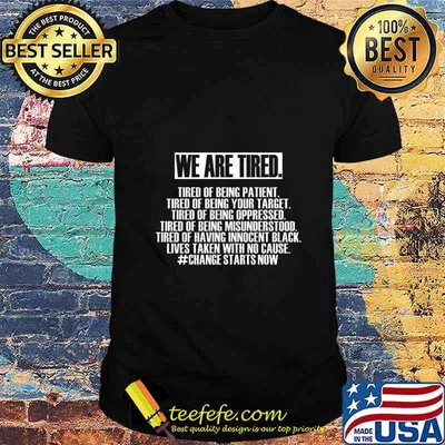 We Are Tired tired of being patinet Shirt